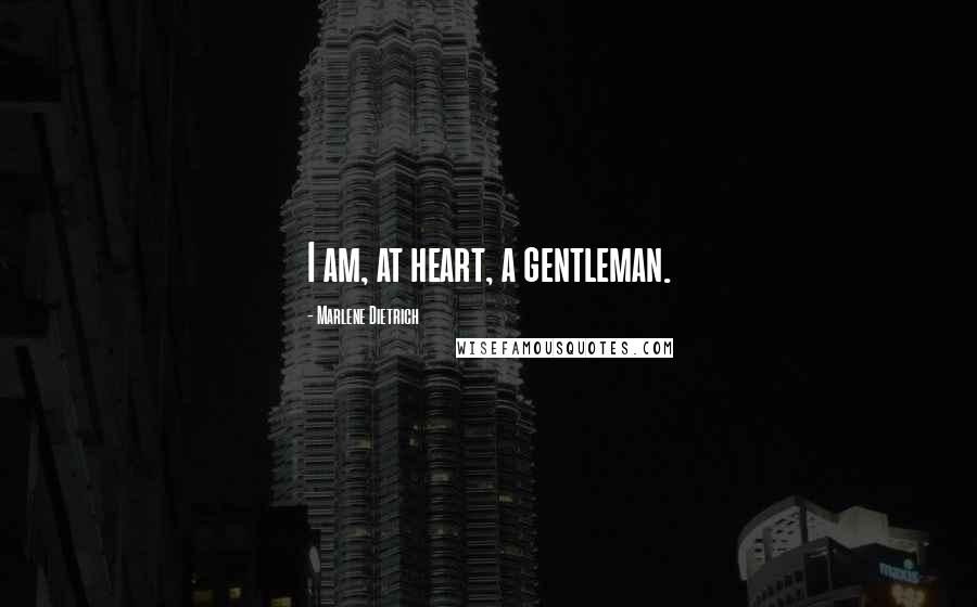 Marlene Dietrich Quotes: I am, at heart, a gentleman.