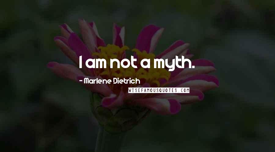 Marlene Dietrich Quotes: I am not a myth.