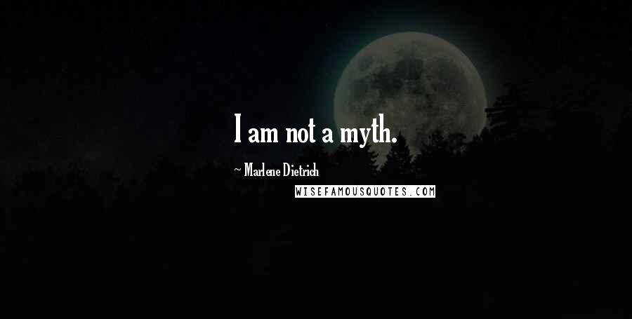 Marlene Dietrich Quotes: I am not a myth.