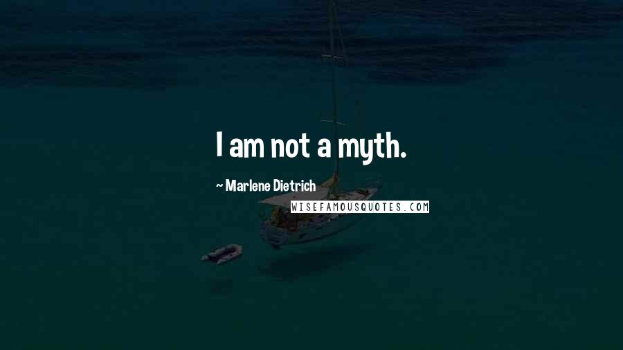 Marlene Dietrich Quotes: I am not a myth.