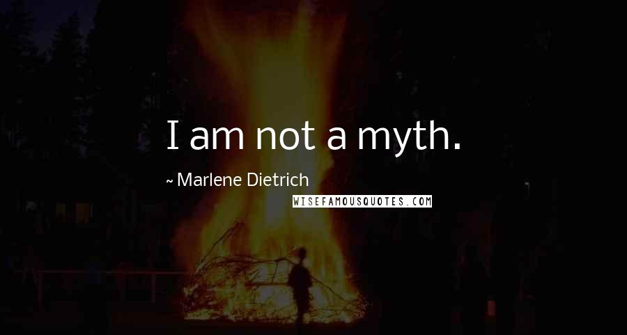 Marlene Dietrich Quotes: I am not a myth.
