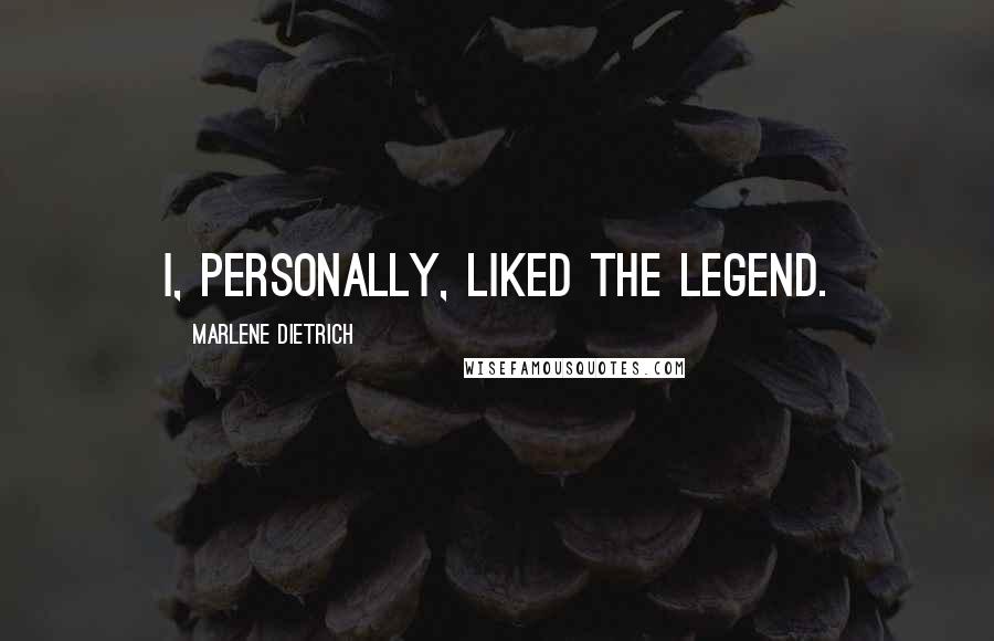 Marlene Dietrich Quotes: I, personally, liked the legend.