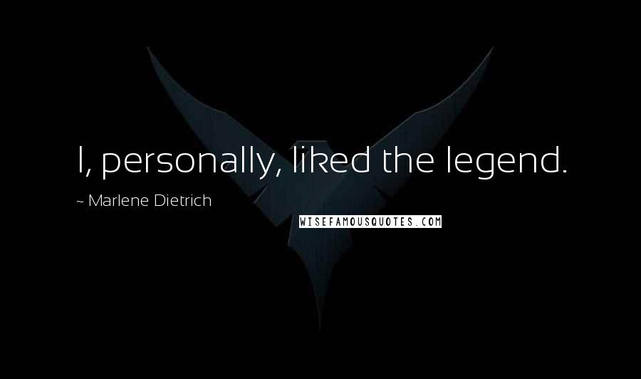 Marlene Dietrich Quotes: I, personally, liked the legend.