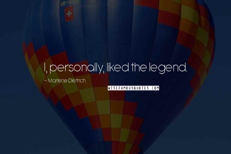 Marlene Dietrich Quotes: I, personally, liked the legend.