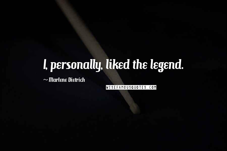 Marlene Dietrich Quotes: I, personally, liked the legend.