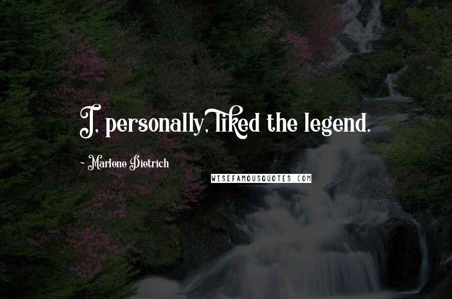 Marlene Dietrich Quotes: I, personally, liked the legend.
