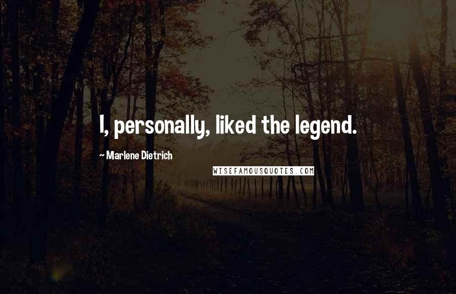 Marlene Dietrich Quotes: I, personally, liked the legend.