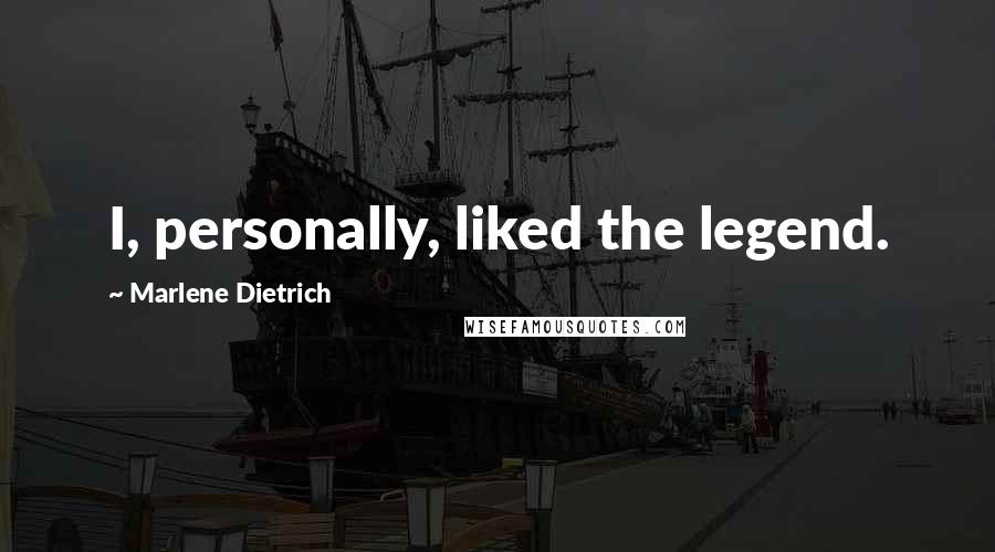 Marlene Dietrich Quotes: I, personally, liked the legend.
