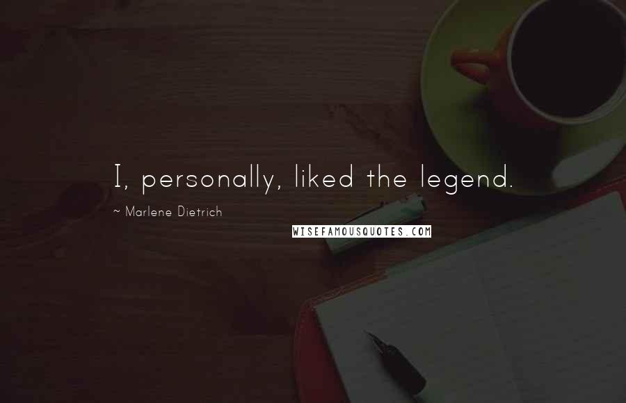 Marlene Dietrich Quotes: I, personally, liked the legend.