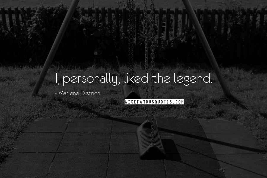 Marlene Dietrich Quotes: I, personally, liked the legend.