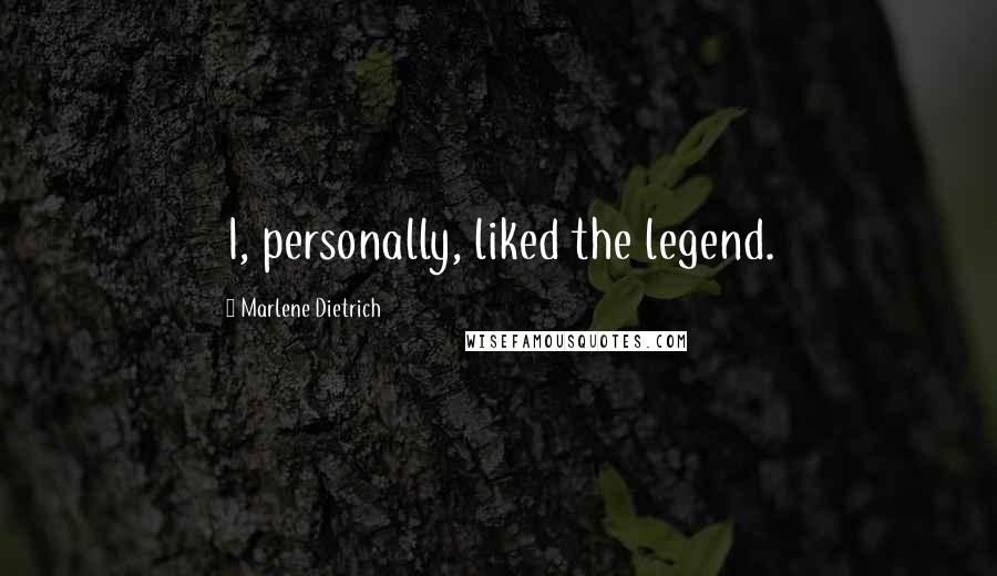 Marlene Dietrich Quotes: I, personally, liked the legend.