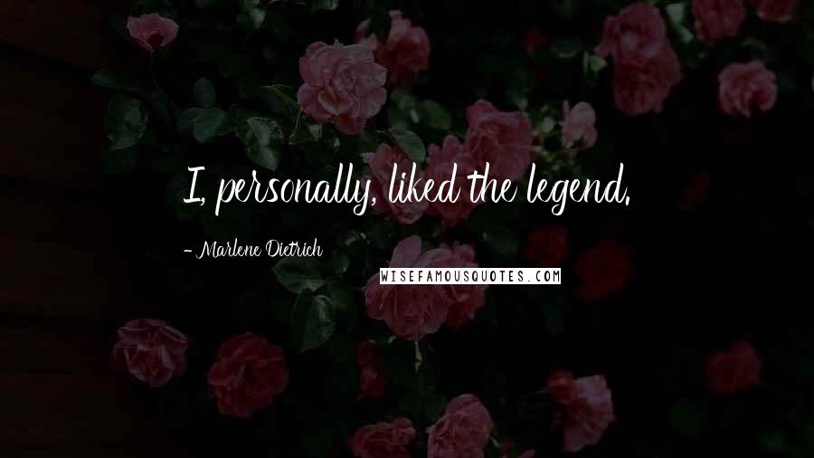 Marlene Dietrich Quotes: I, personally, liked the legend.