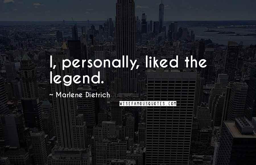 Marlene Dietrich Quotes: I, personally, liked the legend.