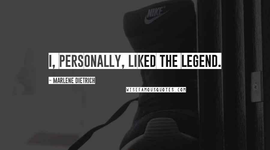 Marlene Dietrich Quotes: I, personally, liked the legend.