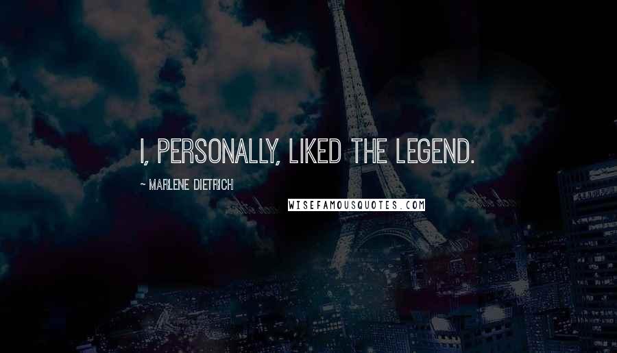 Marlene Dietrich Quotes: I, personally, liked the legend.