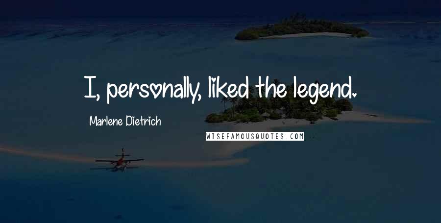 Marlene Dietrich Quotes: I, personally, liked the legend.