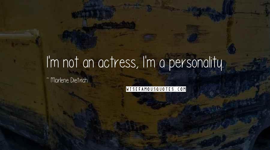 Marlene Dietrich Quotes: I'm not an actress, I'm a personality.