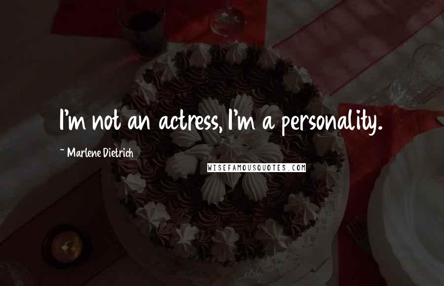 Marlene Dietrich Quotes: I'm not an actress, I'm a personality.