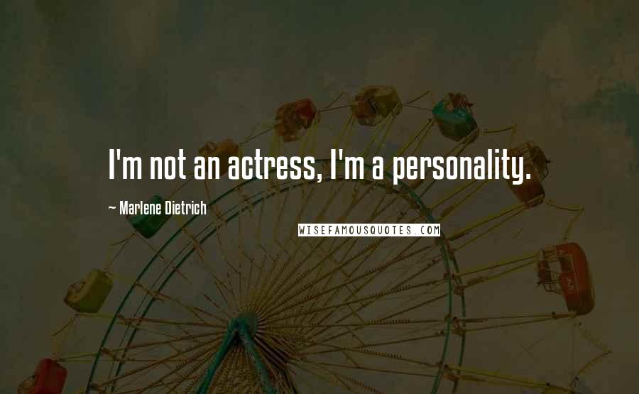 Marlene Dietrich Quotes: I'm not an actress, I'm a personality.