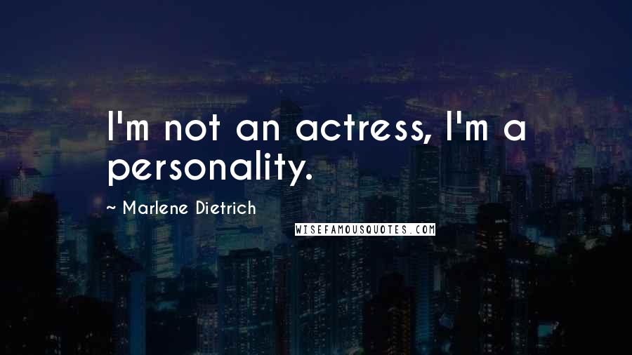 Marlene Dietrich Quotes: I'm not an actress, I'm a personality.