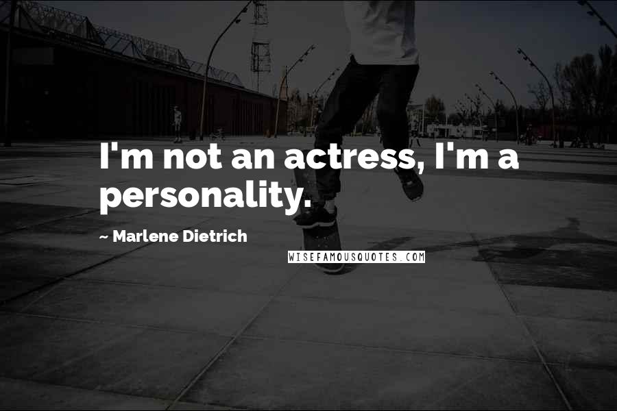 Marlene Dietrich Quotes: I'm not an actress, I'm a personality.