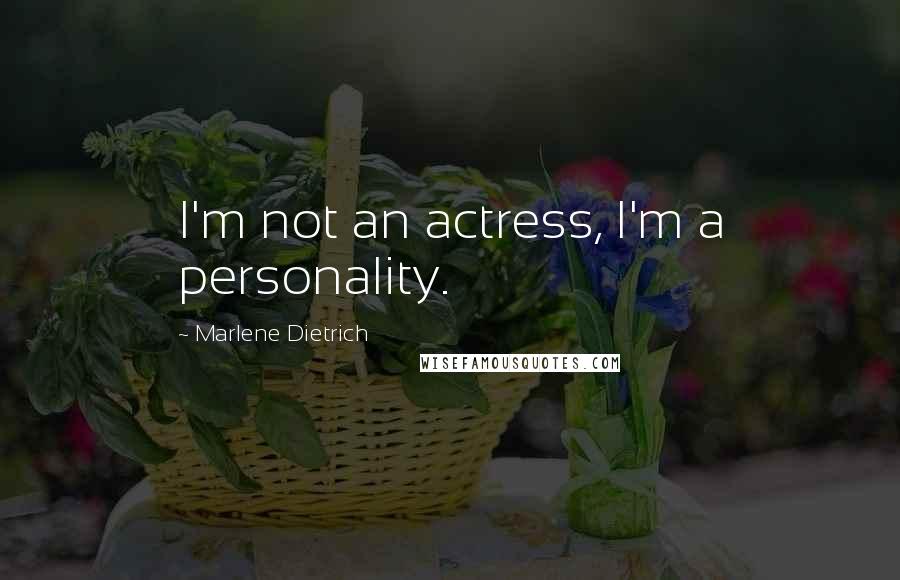 Marlene Dietrich Quotes: I'm not an actress, I'm a personality.