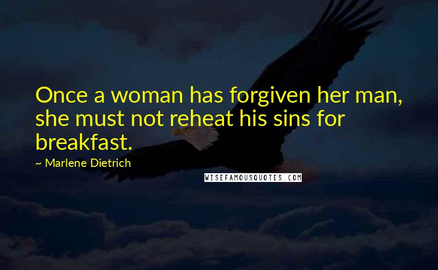 Marlene Dietrich Quotes: Once a woman has forgiven her man, she must not reheat his sins for breakfast.