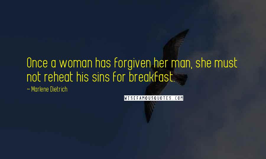 Marlene Dietrich Quotes: Once a woman has forgiven her man, she must not reheat his sins for breakfast.