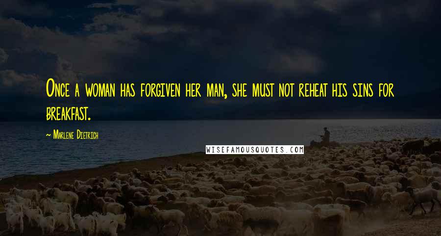 Marlene Dietrich Quotes: Once a woman has forgiven her man, she must not reheat his sins for breakfast.