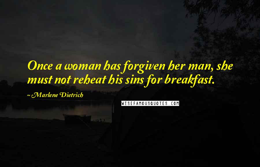 Marlene Dietrich Quotes: Once a woman has forgiven her man, she must not reheat his sins for breakfast.