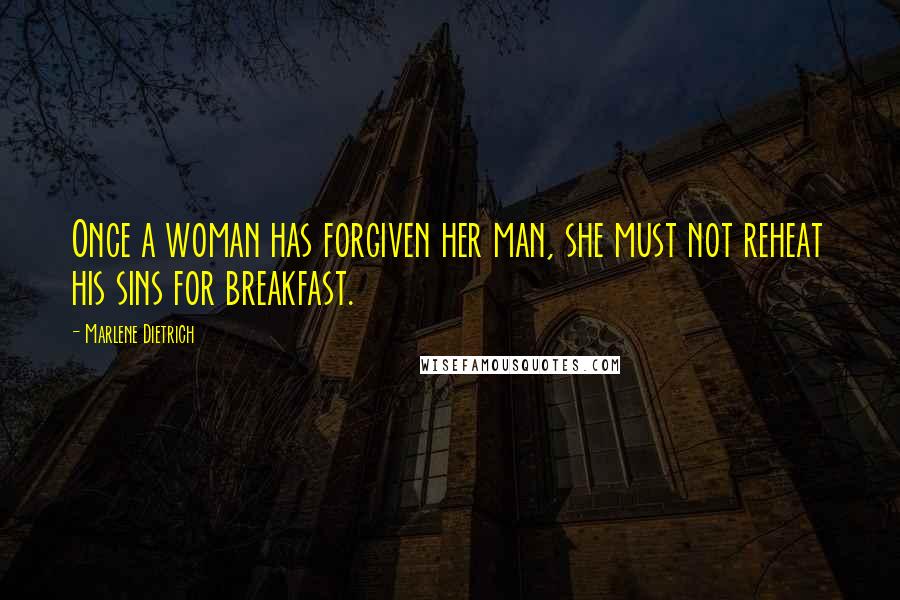 Marlene Dietrich Quotes: Once a woman has forgiven her man, she must not reheat his sins for breakfast.