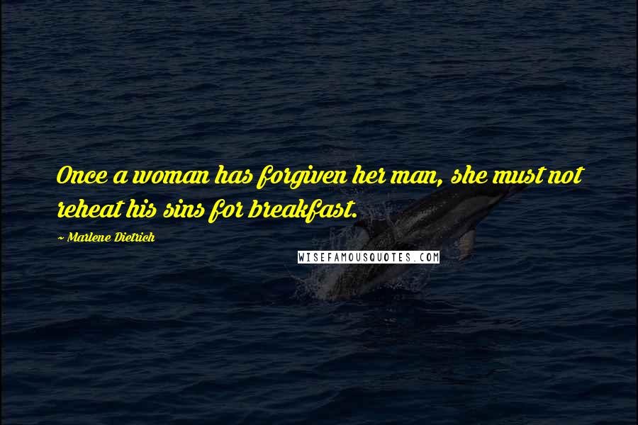 Marlene Dietrich Quotes: Once a woman has forgiven her man, she must not reheat his sins for breakfast.