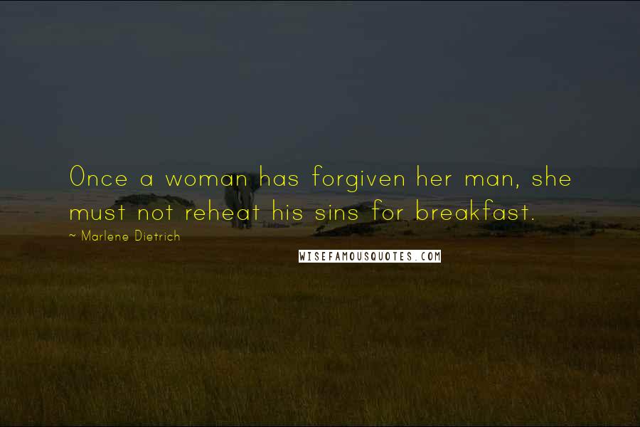 Marlene Dietrich Quotes: Once a woman has forgiven her man, she must not reheat his sins for breakfast.