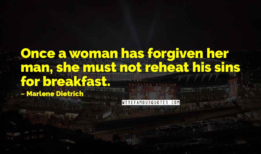 Marlene Dietrich Quotes: Once a woman has forgiven her man, she must not reheat his sins for breakfast.