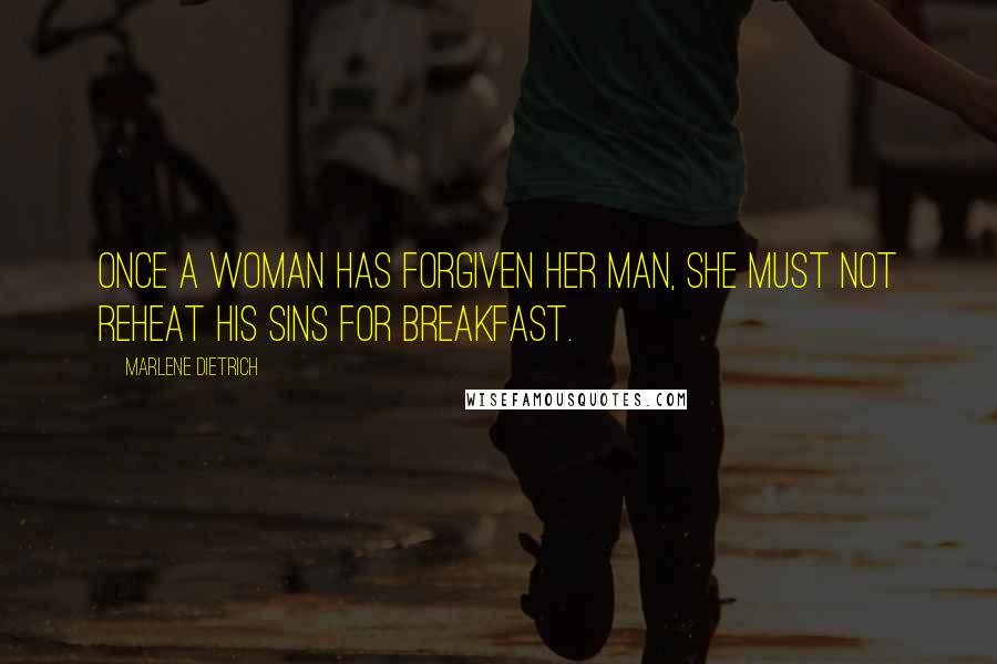 Marlene Dietrich Quotes: Once a woman has forgiven her man, she must not reheat his sins for breakfast.