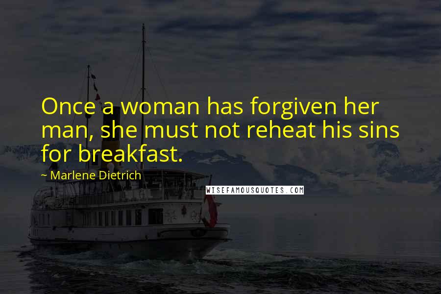 Marlene Dietrich Quotes: Once a woman has forgiven her man, she must not reheat his sins for breakfast.