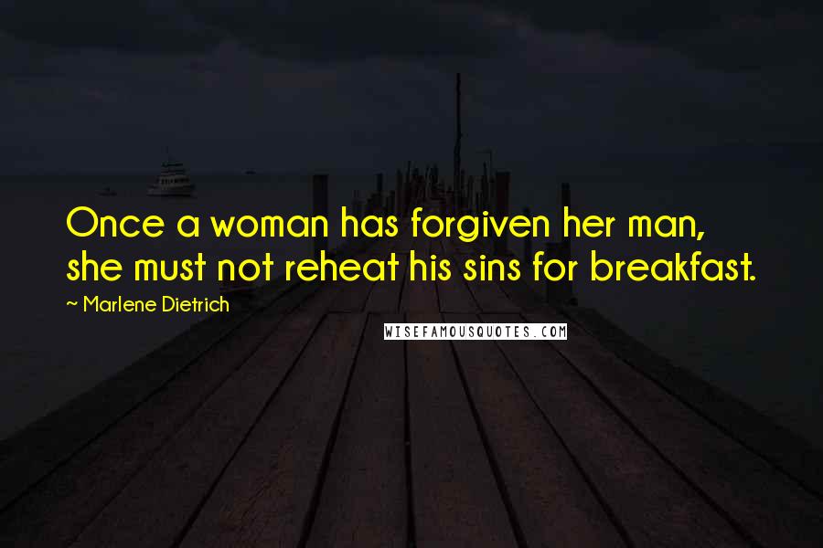 Marlene Dietrich Quotes: Once a woman has forgiven her man, she must not reheat his sins for breakfast.