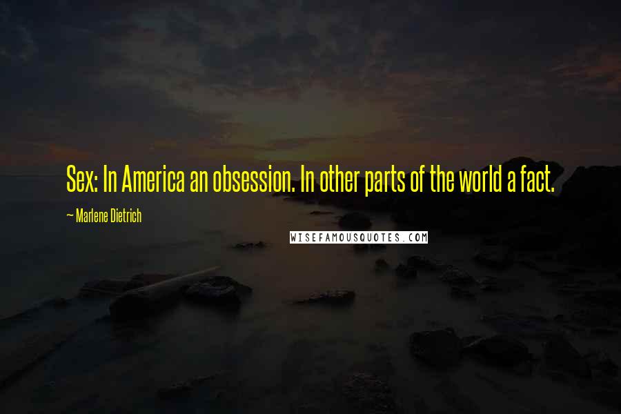 Marlene Dietrich Quotes: Sex: In America an obsession. In other parts of the world a fact.