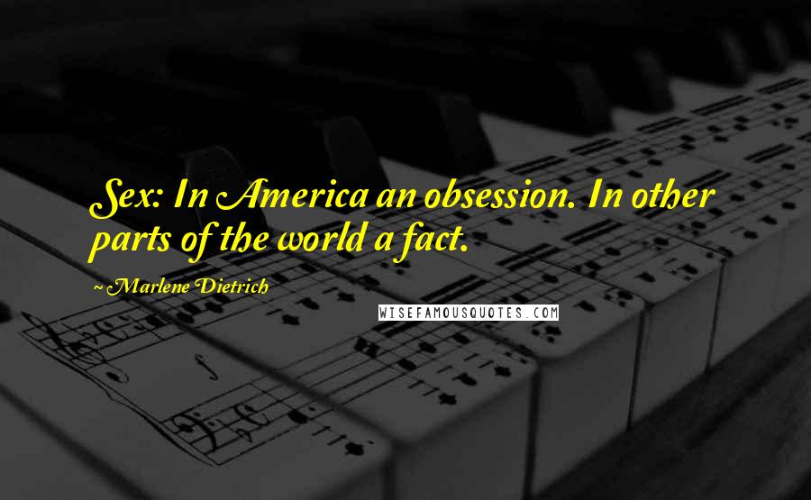 Marlene Dietrich Quotes: Sex: In America an obsession. In other parts of the world a fact.