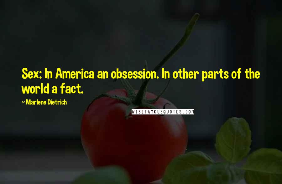 Marlene Dietrich Quotes: Sex: In America an obsession. In other parts of the world a fact.