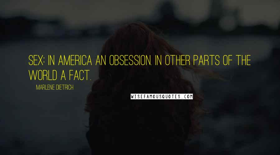 Marlene Dietrich Quotes: Sex: In America an obsession. In other parts of the world a fact.