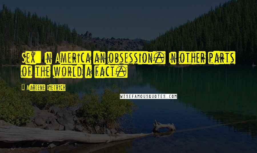 Marlene Dietrich Quotes: Sex: In America an obsession. In other parts of the world a fact.