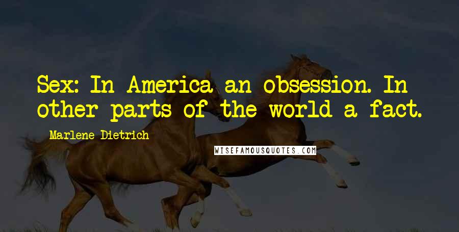 Marlene Dietrich Quotes: Sex: In America an obsession. In other parts of the world a fact.