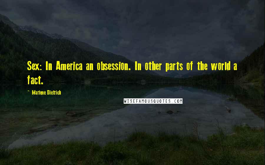 Marlene Dietrich Quotes: Sex: In America an obsession. In other parts of the world a fact.