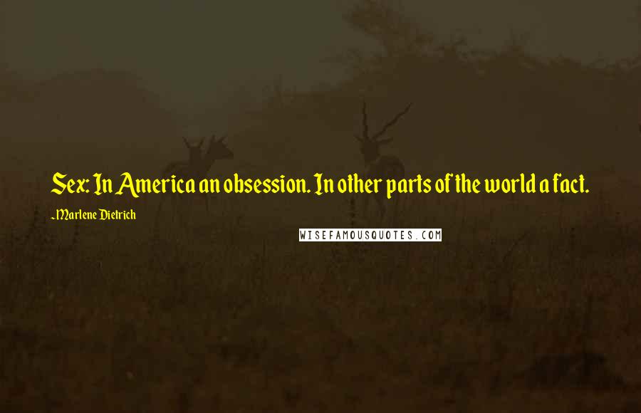 Marlene Dietrich Quotes: Sex: In America an obsession. In other parts of the world a fact.