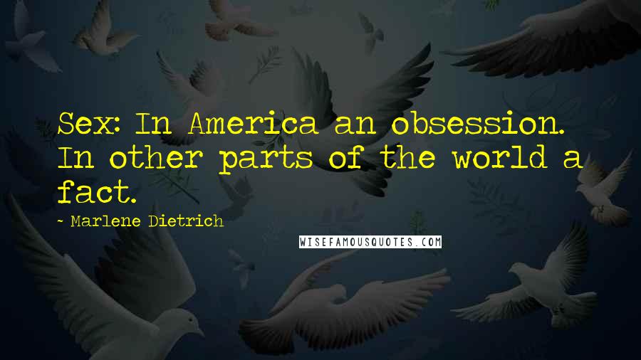 Marlene Dietrich Quotes: Sex: In America an obsession. In other parts of the world a fact.