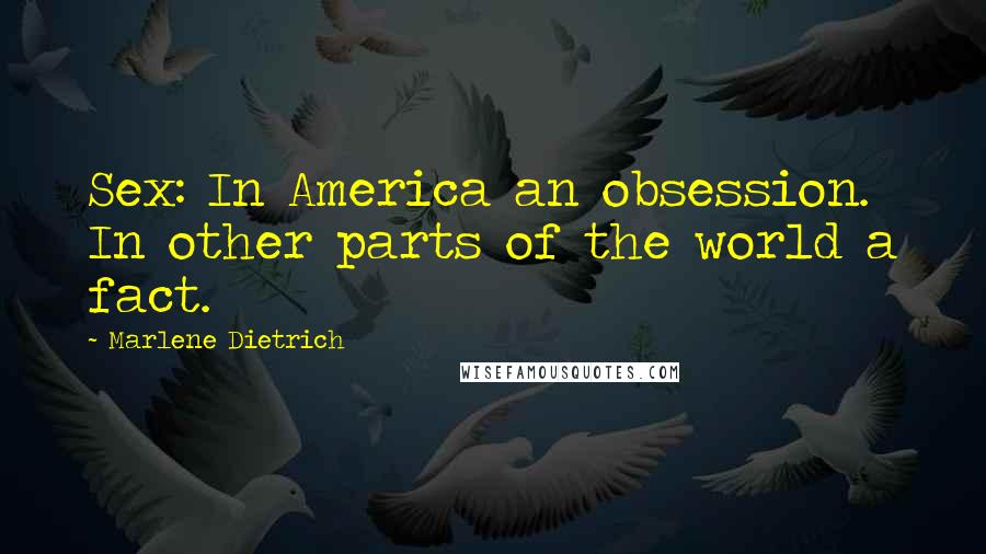 Marlene Dietrich Quotes: Sex: In America an obsession. In other parts of the world a fact.