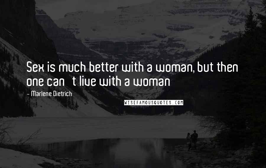 Marlene Dietrich Quotes: Sex is much better with a woman, but then one can't live with a woman