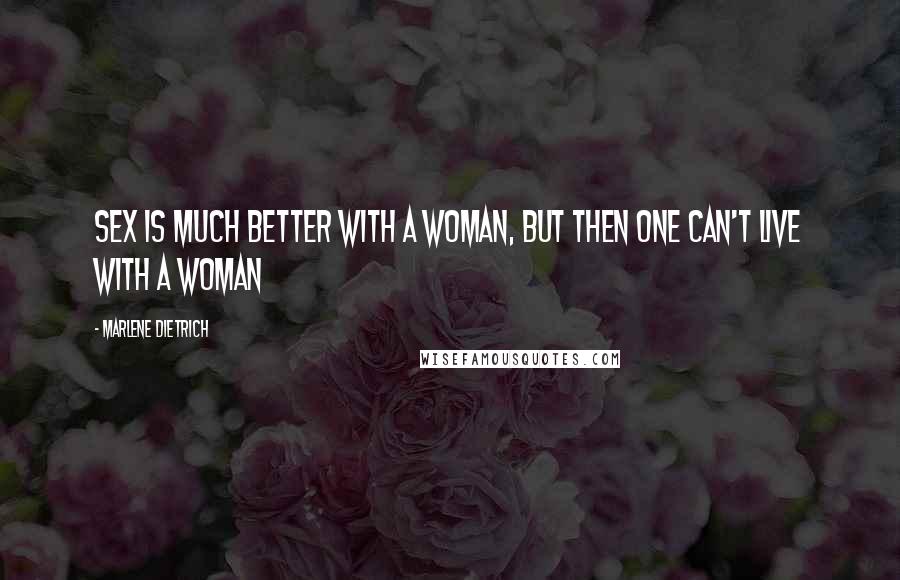 Marlene Dietrich Quotes: Sex is much better with a woman, but then one can't live with a woman