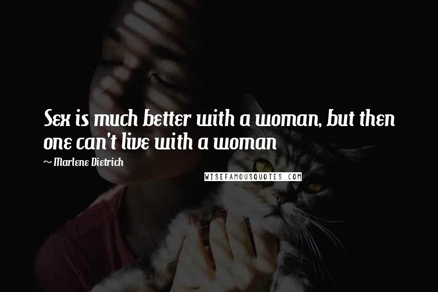 Marlene Dietrich Quotes: Sex is much better with a woman, but then one can't live with a woman